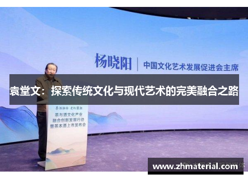 袁堂文：探索传统文化与现代艺术的完美融合之路