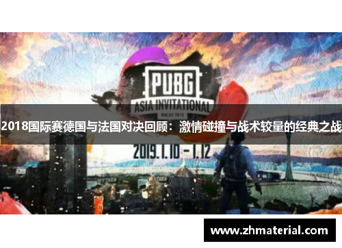 2018国际赛德国与法国对决回顾：激情碰撞与战术较量的经典之战