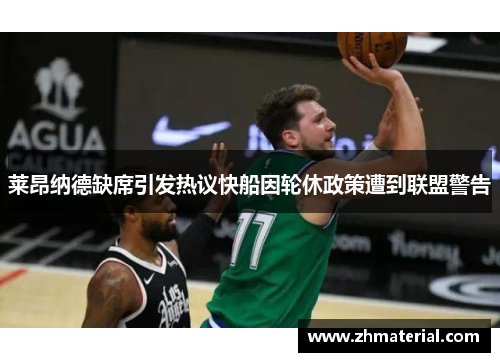 莱昂纳德缺席引发热议快船因轮休政策遭到联盟警告