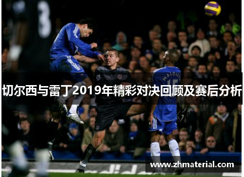 切尔西与雷丁2019年精彩对决回顾及赛后分析