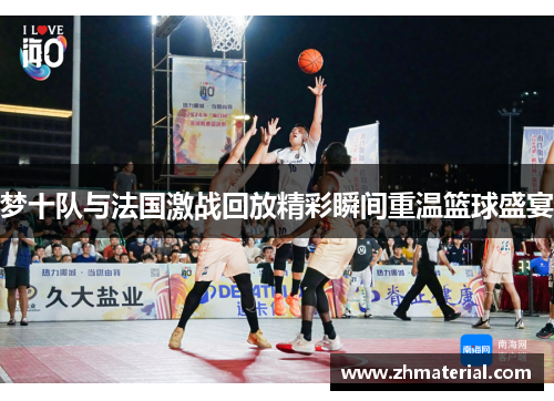 梦十队与法国激战回放精彩瞬间重温篮球盛宴